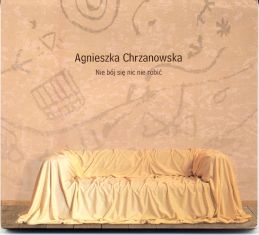Agnieszka Chrzanowska – Nie bój się nic nie robić