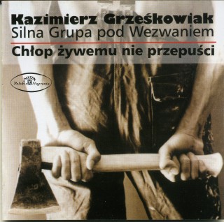 Kazimierz Grześkowiak – Silna Grupa Pod Wezwaniem – Chłop żywemu nie przepuści (1996, Polskie Nagrania)